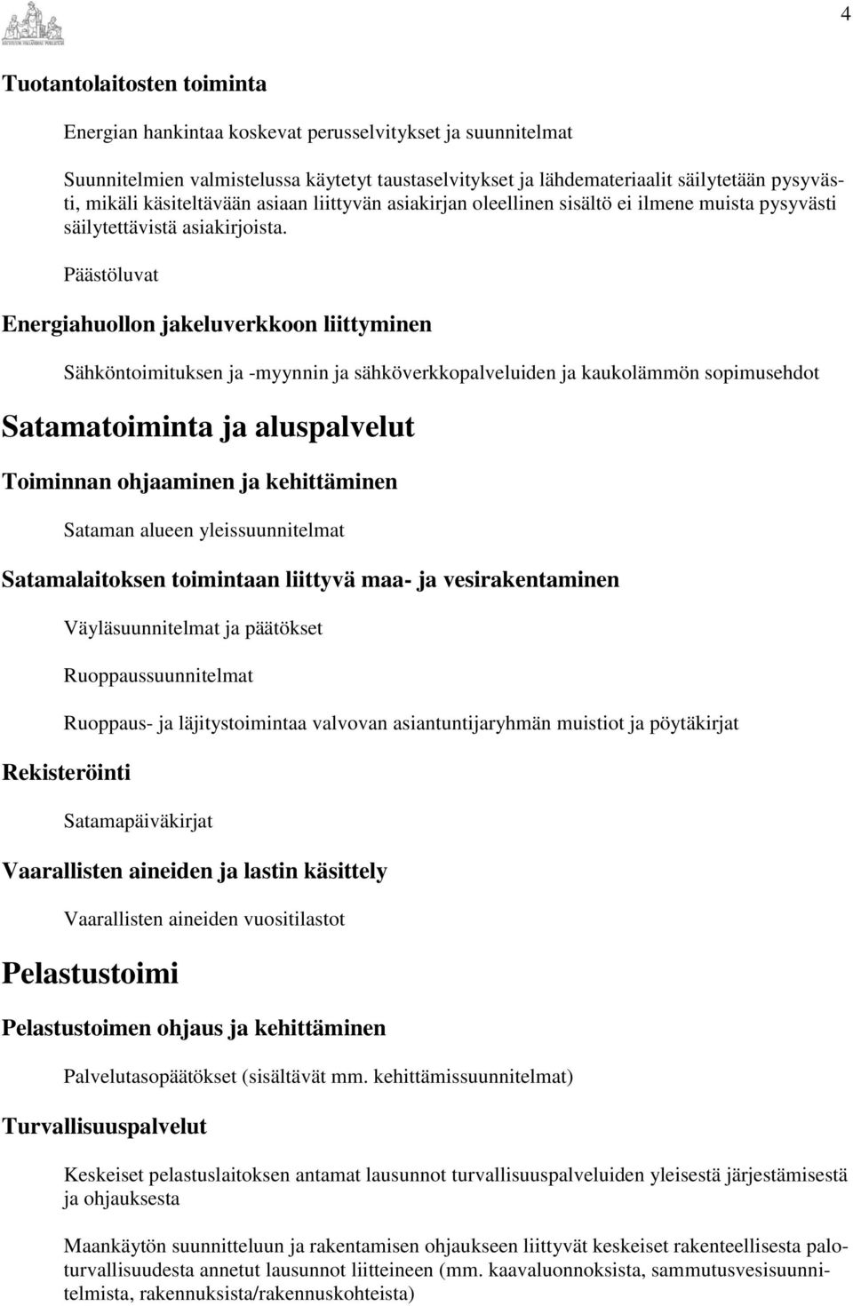 yleissuunnitelmat Satamalaitoksen toimintaan liittyvä maa- ja vesirakentaminen Väyläsuunnitelmat ja päätökset Ruoppaussuunnitelmat Ruoppaus- ja läjitystoimintaa valvovan asiantuntijaryhmän muistiot