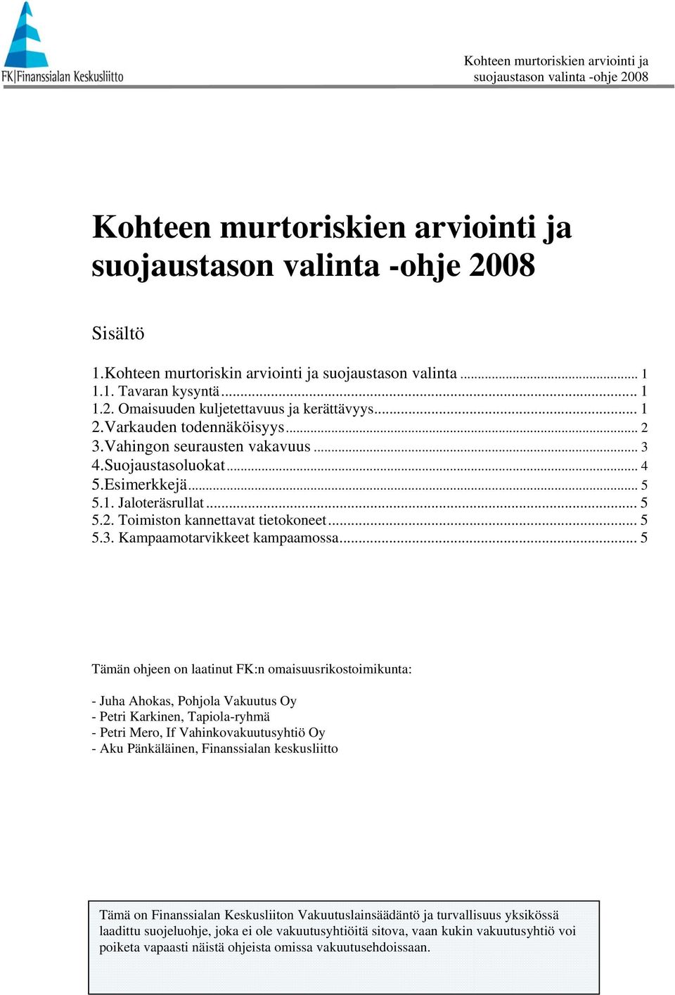 .. 5 Tämän ohjeen on laatinut FK:n omaisuusrikostoimikunta: - Juha Ahokas, Pohjola Vakuutus Oy - Petri Karkinen, Tapiola-ryhmä - Petri Mero, If Vahinkovakuutusyhtiö Oy - Aku Pänkäläinen, Finanssialan