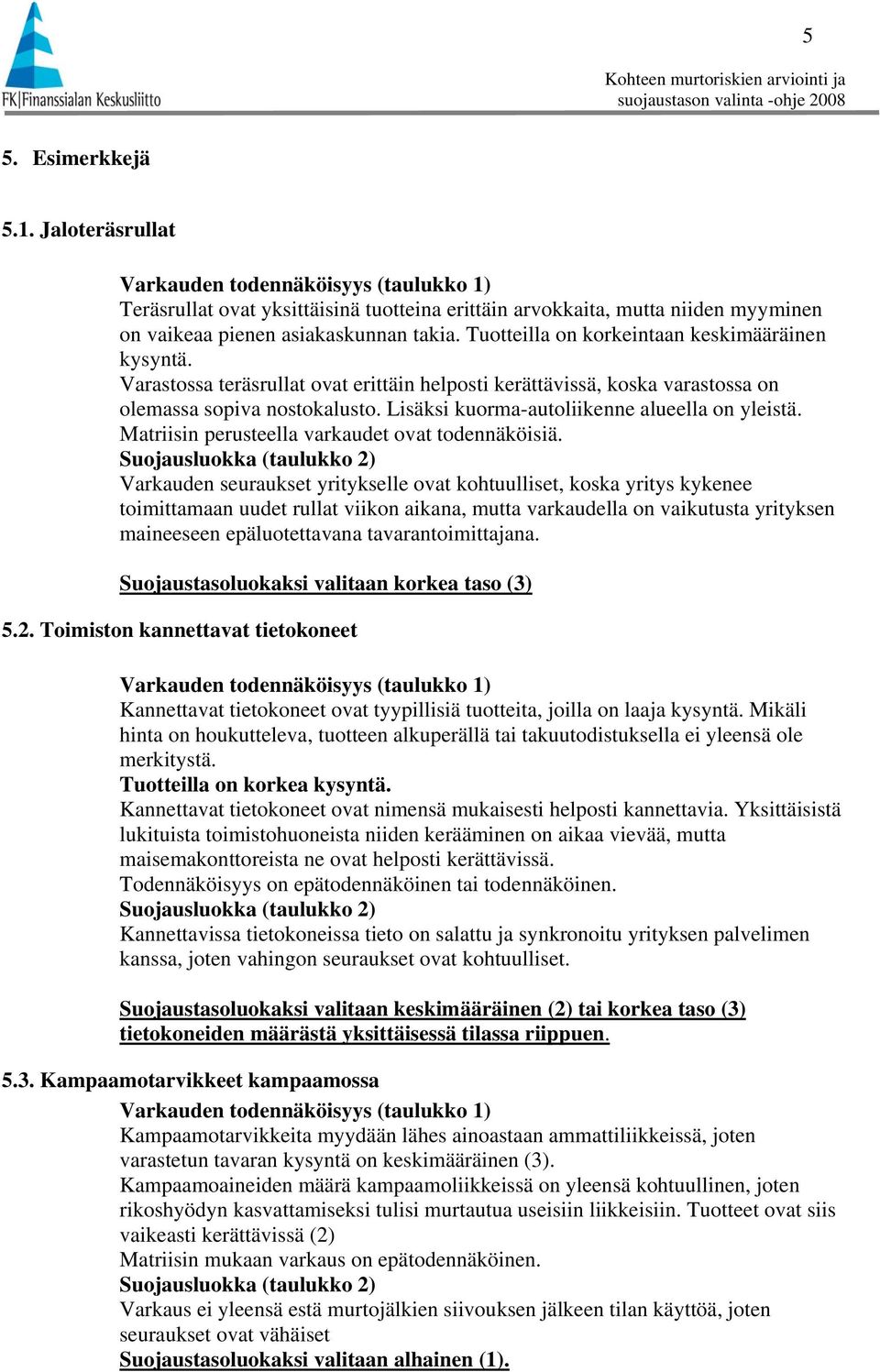 Lisäksi kuorma-autoliikenne alueella on yleistä. Matriisin perusteella varkaudet ovat todennäköisiä.