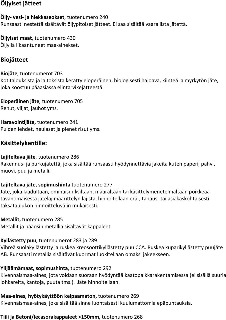 Biojätteet Biojäte, tuotenumerot 703 Kotitalouksista ja laitoksista kerätty eloperäinen, biologisesti hajoava, kiinteä ja myrkytön jäte, joka koostuu pääasiassa elintarvikejätteestä.