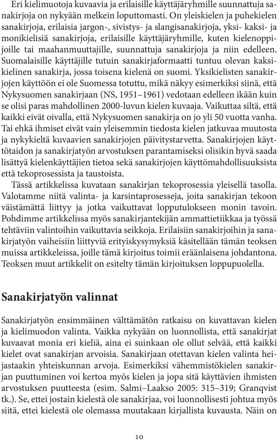 maahanmuuttajille, suunnattuja sanakirjoja ja niin edelleen. Suomalaisille käyttäjille tutuin sanakirjaformaatti tuntuu olevan kaksikielinen sanakirja, jossa toisena kielenä on suomi.