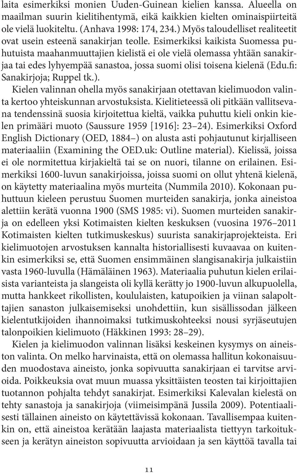 Esimerkiksi kaikista Suomessa puhutuista maahanmuuttajien kielistä ei ole vielä olemassa yhtään sanakirjaa tai edes lyhyempää sanastoa, jossa suomi olisi toisena kielenä (Edu.