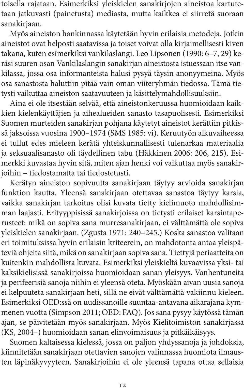 Leo Lipsonen (1990: 6 7, 29) keräsi suuren osan Vankilaslangin sanakirjan aineistosta istuessaan itse vankilassa, jossa osa informanteista halusi pysyä täysin anonyymeina.