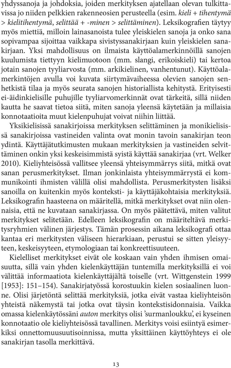 Yksi mahdollisuus on ilmaista käyttöalamerkinnöillä sanojen kuulumista tiettyyn kielimuotoon (mm. slangi, erikoiskieli) tai kertoa jotain sanojen tyyliarvosta (mm. arkikielinen, vanhentunut).