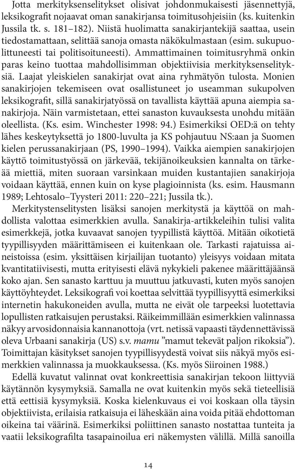 Ammattimainen toimitusryhmä onkin paras keino tuottaa mahdollisimman objektiivisia merkityksenselityksiä. Laajat yleiskielen sanakirjat ovat aina ryhmätyön tulosta.