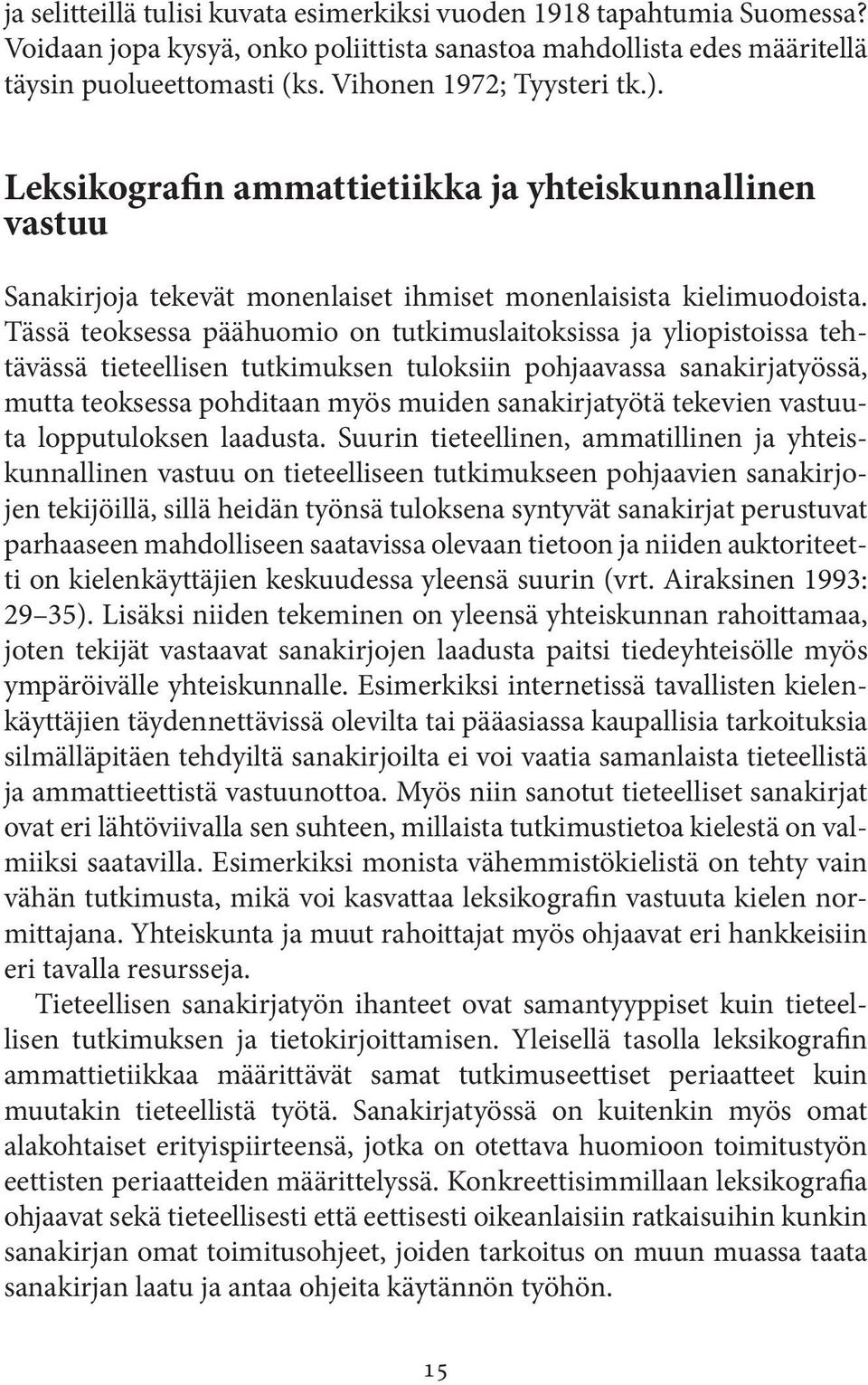 Tässä teoksessa päähuomio on tutkimuslaitoksissa ja yliopistoissa tehtävässä tieteellisen tutkimuksen tuloksiin pohjaavassa sanakirjatyössä, mutta teoksessa pohditaan myös muiden sanakirjatyötä