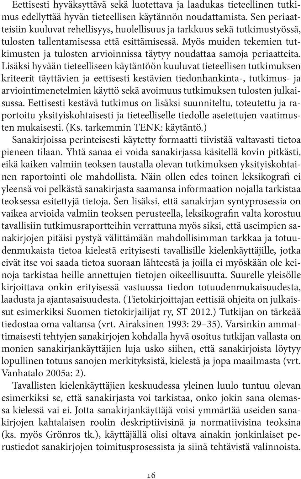 Myös muiden tekemien tutkimusten ja tulosten arvioinnissa täytyy noudattaa samoja periaatteita.