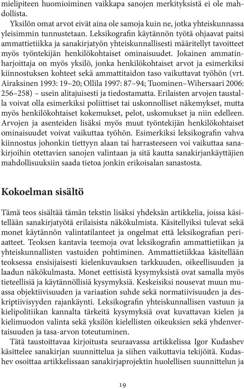 Jokainen ammatinharjoittaja on myös yksilö, jonka henkilökohtaiset arvot ja esimerkiksi kiinnostuksen kohteet sekä ammattitaidon taso vaikuttavat työhön (vrt.