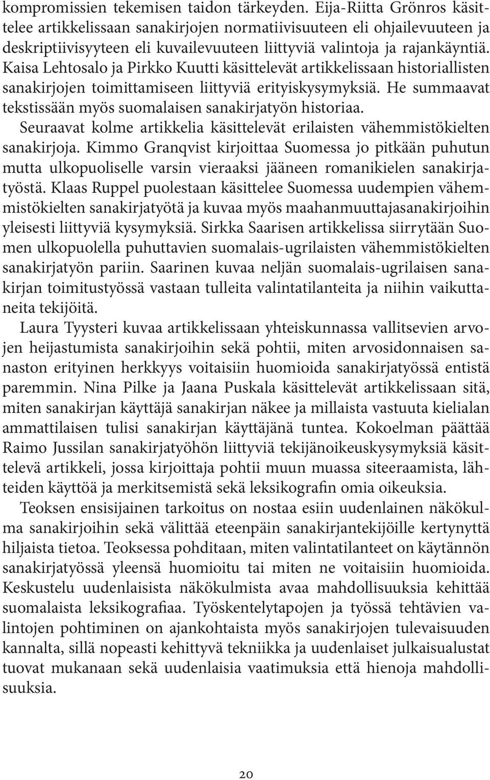 Kaisa Lehtosalo ja Pirkko Kuutti käsittelevät artikkelissaan historiallisten sanakirjojen toimittamiseen liittyviä erityiskysymyksiä. He summaavat tekstissään myös suomalaisen sanakirjatyön historiaa.