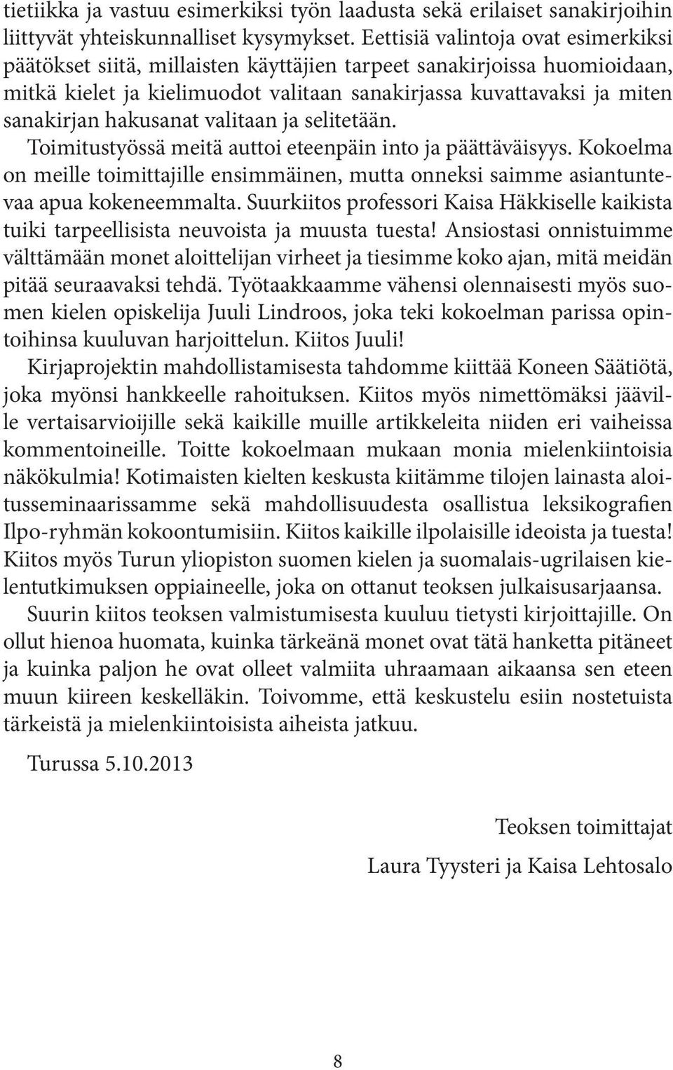 hakusanat valitaan ja selitetään. Toimitustyössä meitä auttoi eteenpäin into ja päättäväisyys. Kokoelma on meille toimittajille ensimmäinen, mutta onneksi saimme asiantuntevaa apua kokeneemmalta.