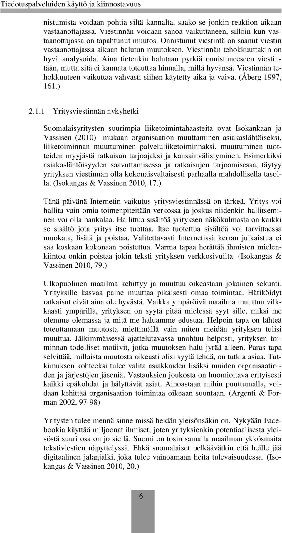 Aina tietenkin halutaan pyrkiä onnistuneeseen viestintään, mutta sitä ei kannata toteuttaa hinnalla, millä hyvänsä. Viestinnän tehokkuuteen vaikuttaa vahvasti siihen käytetty aika ja vaiva.