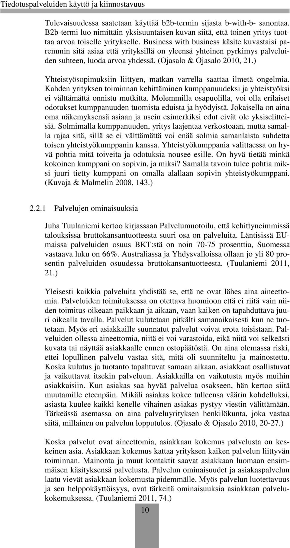 ) Yhteistyösopimuksiin liittyen, matkan varrella saattaa ilmetä ongelmia. Kahden yrityksen toiminnan kehittäminen kumppanuudeksi ja yhteistyöksi ei välttämättä onnistu mutkitta.