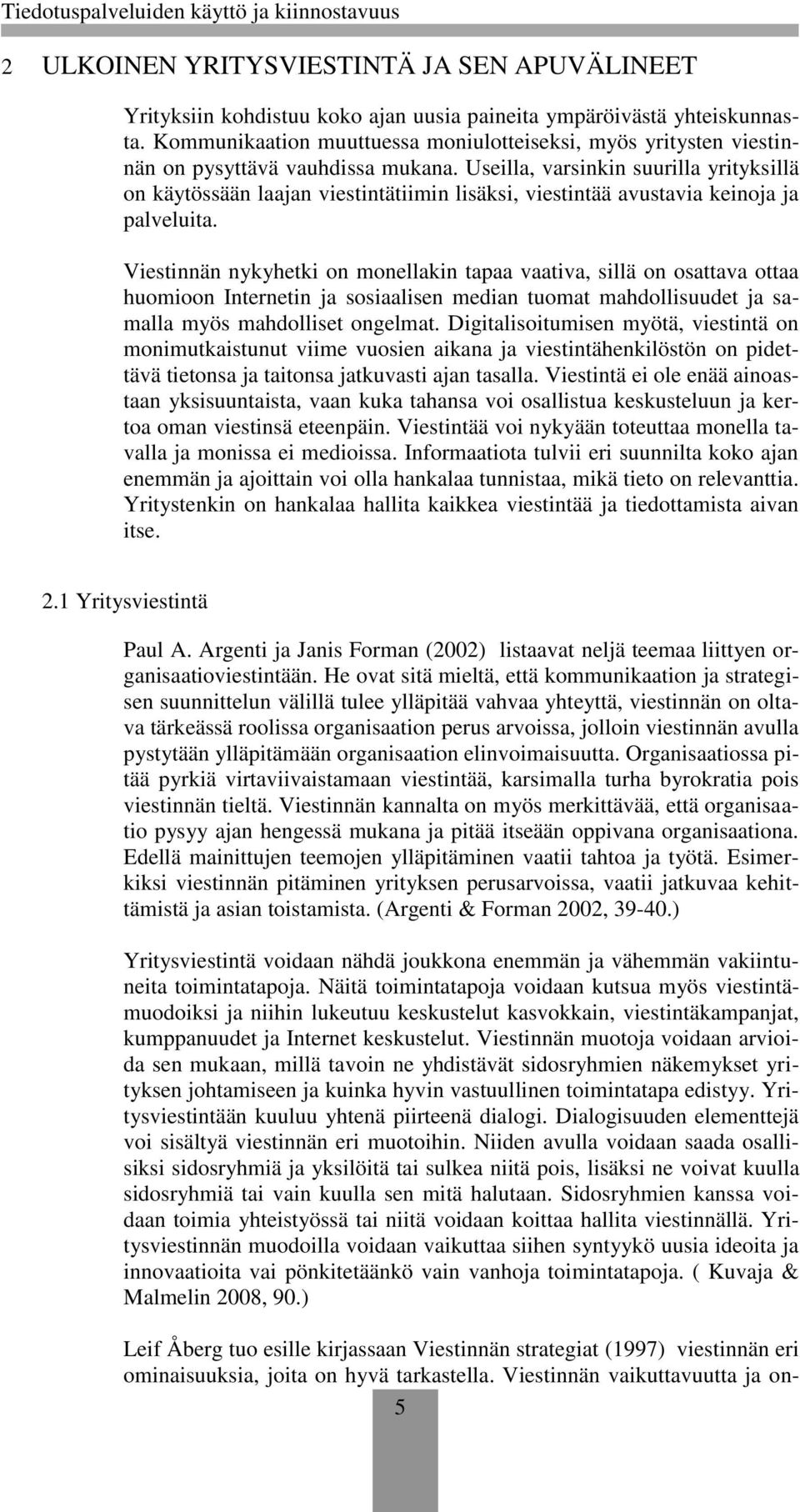 Useilla, varsinkin suurilla yrityksillä on käytössään laajan viestintätiimin lisäksi, viestintää avustavia keinoja ja palveluita.