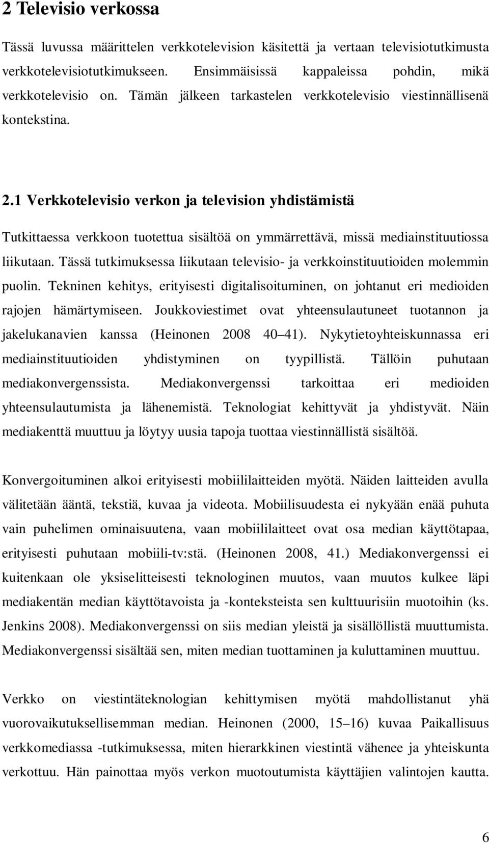 1 Verkkotelevisio verkon ja television yhdistämistä Tutkittaessa verkkoon tuotettua sisältöä on ymmärrettävä, missä mediainstituutiossa liikutaan.