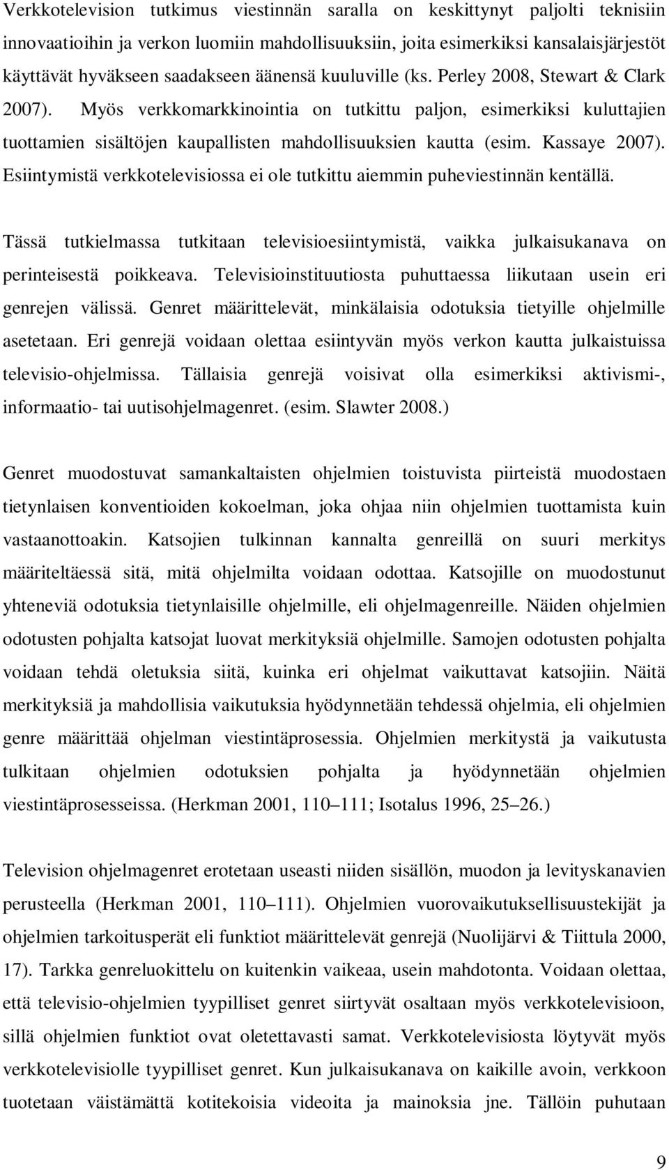 Kassaye 2007). Esiintymistä verkkotelevisiossa ei ole tutkittu aiemmin puheviestinnän kentällä. Tässä tutkielmassa tutkitaan televisioesiintymistä, vaikka julkaisukanava on perinteisestä poikkeava.