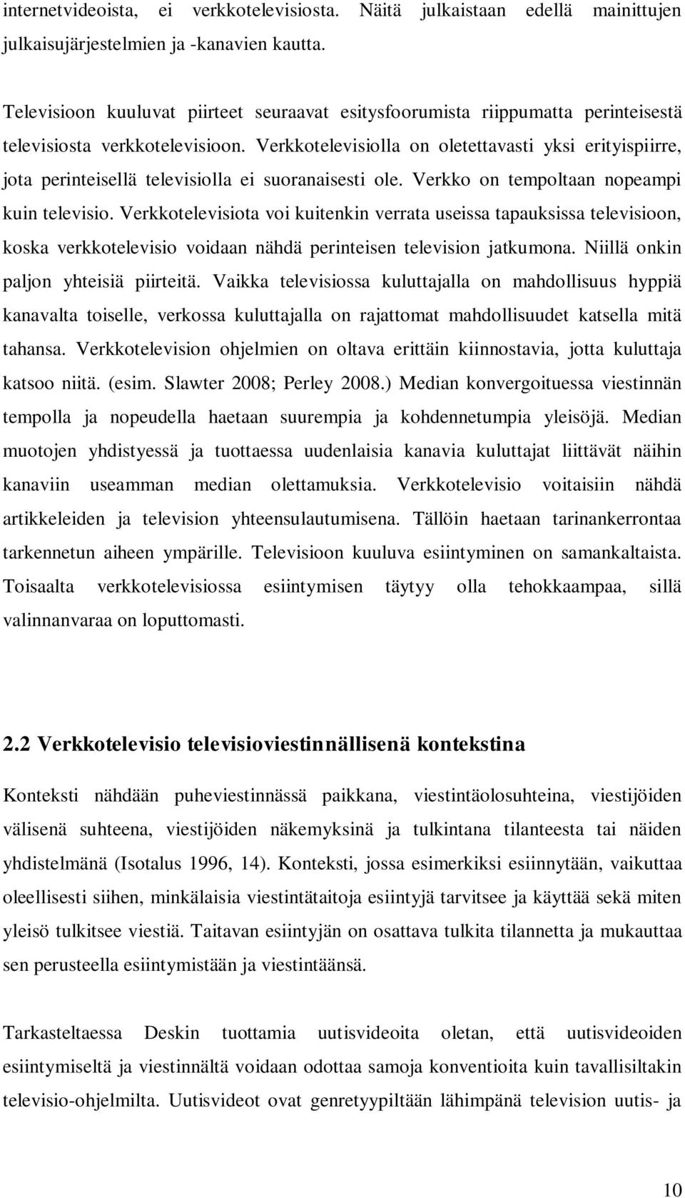 Verkkotelevisiolla on oletettavasti yksi erityispiirre, jota perinteisellä televisiolla ei suoranaisesti ole. Verkko on tempoltaan nopeampi kuin televisio.