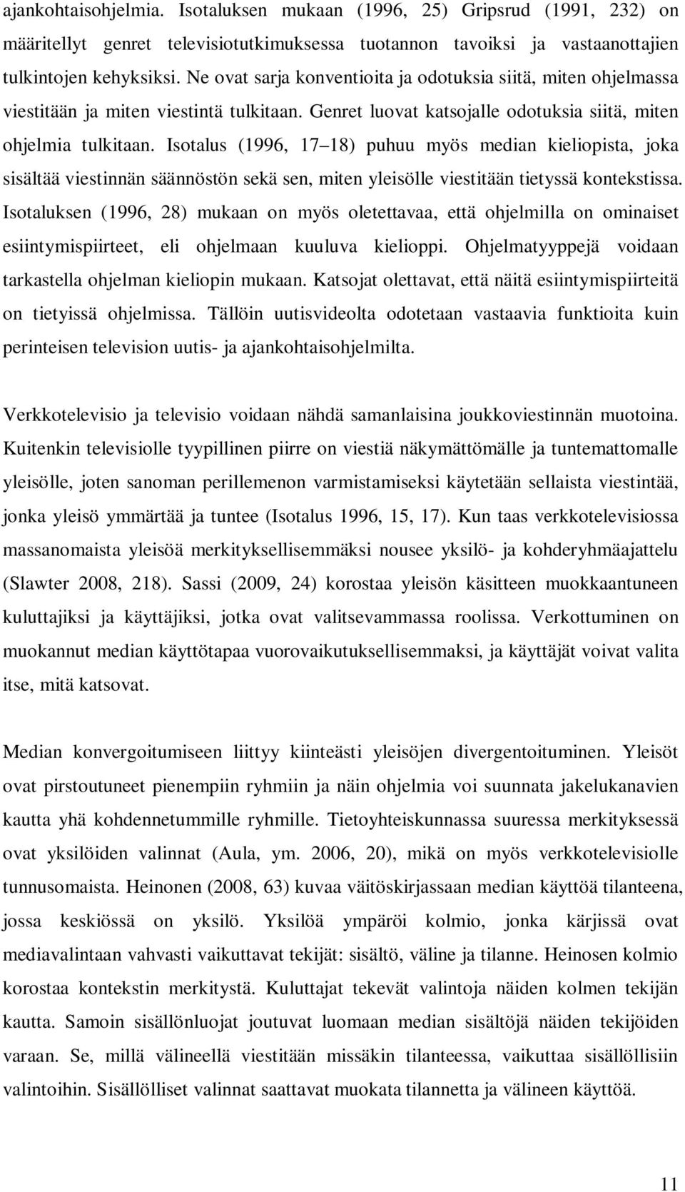 Isotalus (1996, 17 18) puhuu myös median kieliopista, joka sisältää viestinnän säännöstön sekä sen, miten yleisölle viestitään tietyssä kontekstissa.