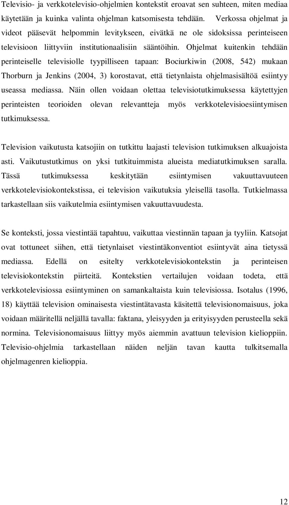 Ohjelmat kuitenkin tehdään perinteiselle televisiolle tyypilliseen tapaan: Bociurkiwin (2008, 542) mukaan Thorburn ja Jenkins (2004, 3) korostavat, että tietynlaista ohjelmasisältöä esiintyy useassa