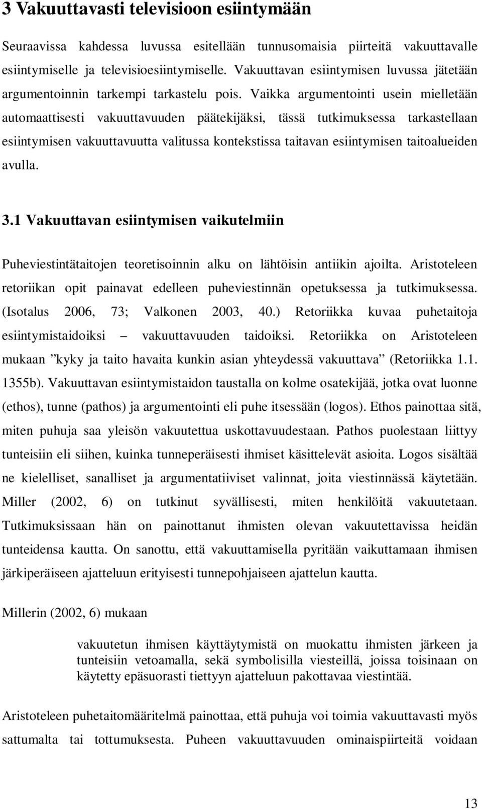 Vaikka argumentointi usein mielletään automaattisesti vakuuttavuuden päätekijäksi, tässä tutkimuksessa tarkastellaan esiintymisen vakuuttavuutta valitussa kontekstissa taitavan esiintymisen