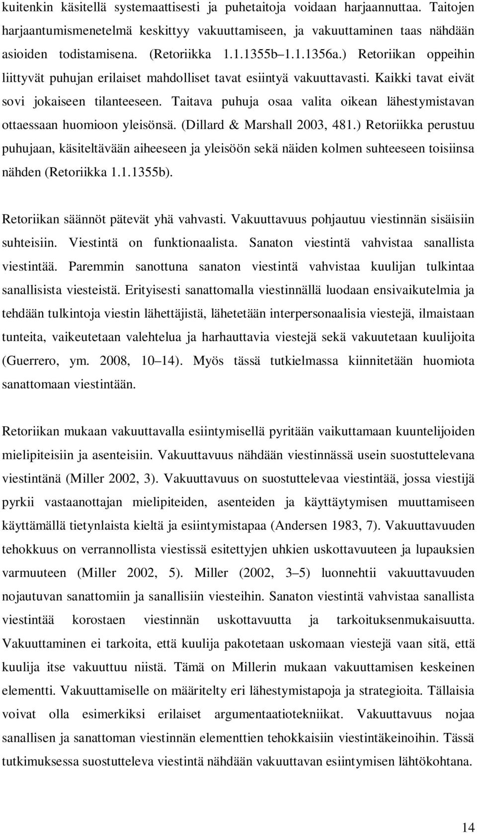 Taitava puhuja osaa valita oikean lähestymistavan ottaessaan huomioon yleisönsä. (Dillard & Marshall 2003, 481.