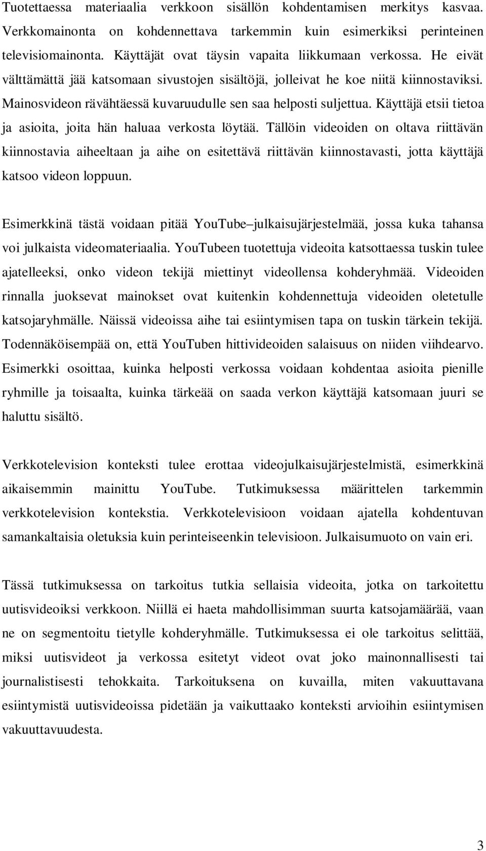 Mainosvideon rävähtäessä kuvaruudulle sen saa helposti suljettua. Käyttäjä etsii tietoa ja asioita, joita hän haluaa verkosta löytää.