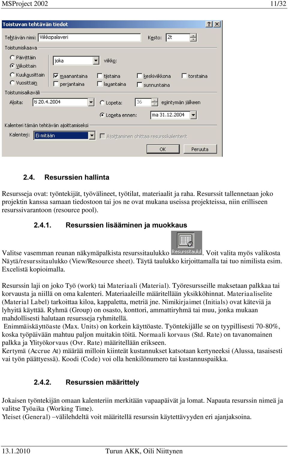 Resurssien lisääminen ja muokkaus Valitse vasemman reunan näkymäpalkista resurssitaulukko. Voit valita myös valikosta Näytä/resurssitaulukko (View/Resource sheet).