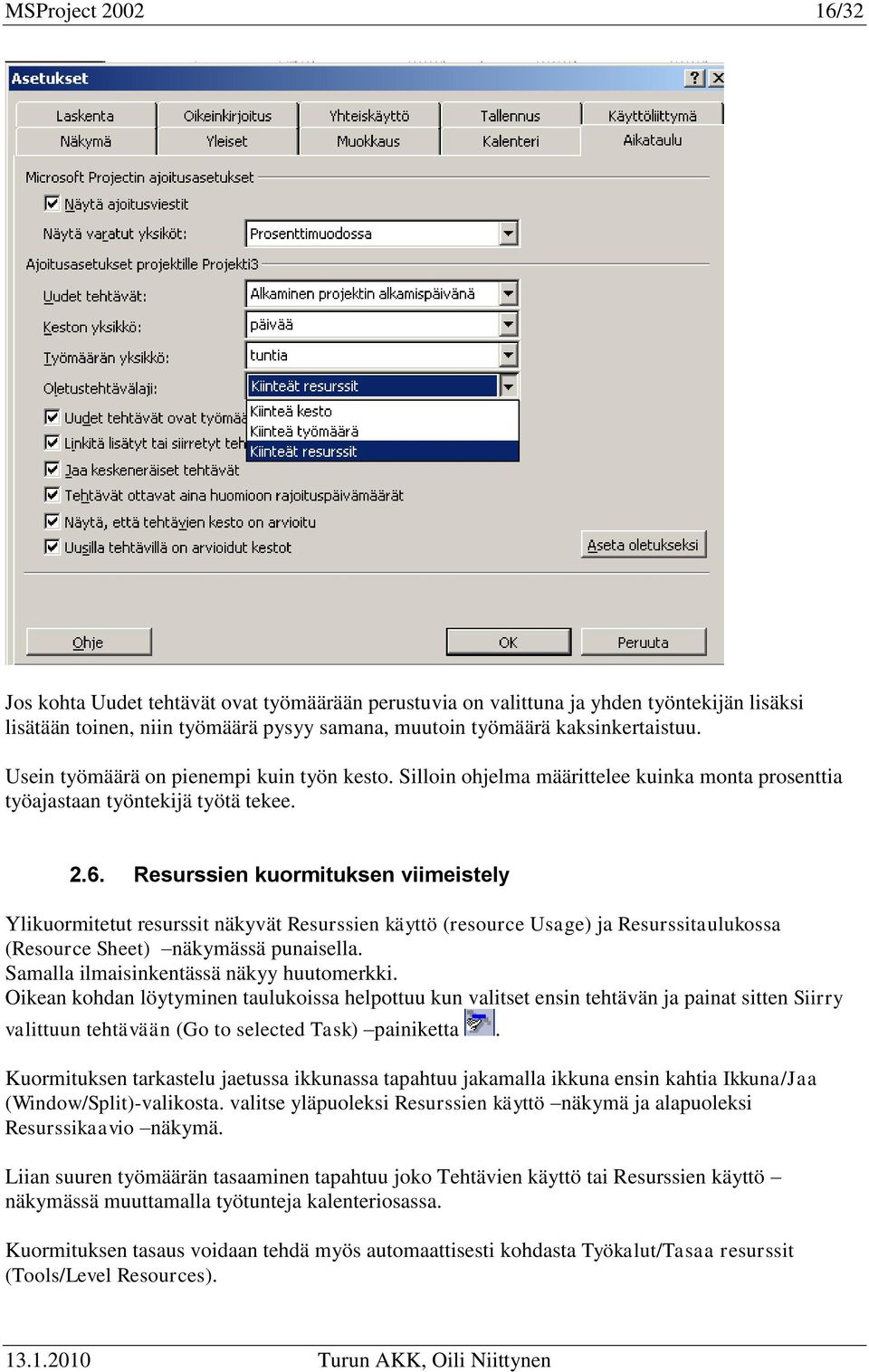 Resurssien kuormituksen viimeistely Ylikuormitetut resurssit näkyvät Resurssien käyttö (resource Usage) ja Resurssitaulukossa (Resource Sheet) näkymässä punaisella.