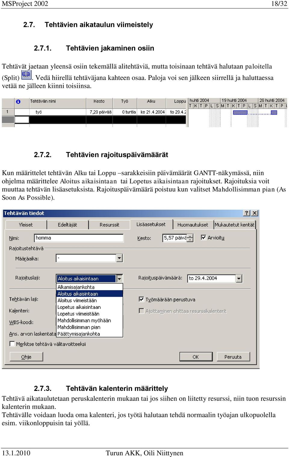 7.2. Tehtävien rajoituspäivämäärät Kun määrittelet tehtävän Alku tai Loppu sarakkeisiin päivämäärät GANTT-näkymässä, niin ohjelma määrittelee Aloitus aikaisintaan tai Lopetus aikaisintaan rajoitukset.