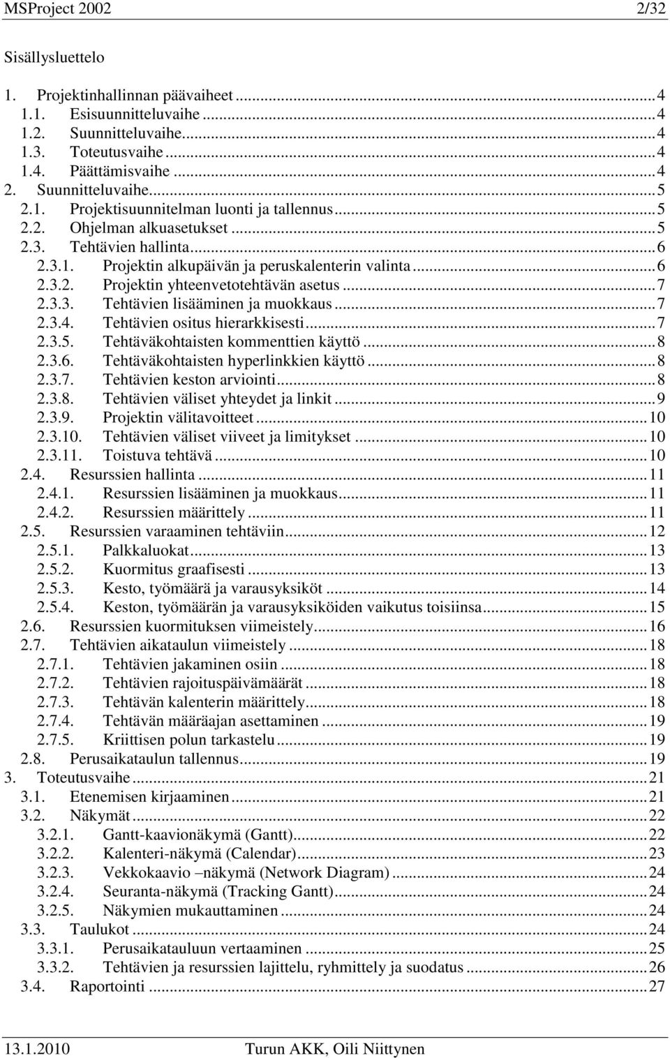 .. 7 2.3.3. Tehtävien lisääminen ja muokkaus... 7 2.3.4. Tehtävien ositus hierarkkisesti... 7 2.3.5. Tehtäväkohtaisten kommenttien käyttö... 8 2.3.6. Tehtäväkohtaisten hyperlinkkien käyttö... 8 2.3.7. Tehtävien keston arviointi.