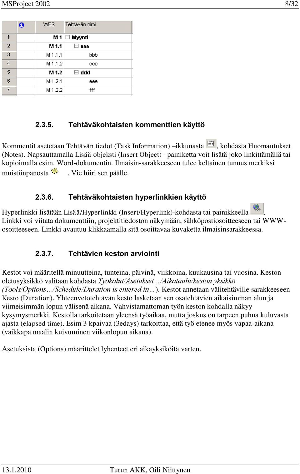 Vie hiiri sen päälle. 2.3.6. Tehtäväkohtaisten hyperlinkkien käyttö Hyperlinkki lisätään Lisää/Hyperlinkki (Insert/Hyperlink)-kohdasta tai painikkeella.