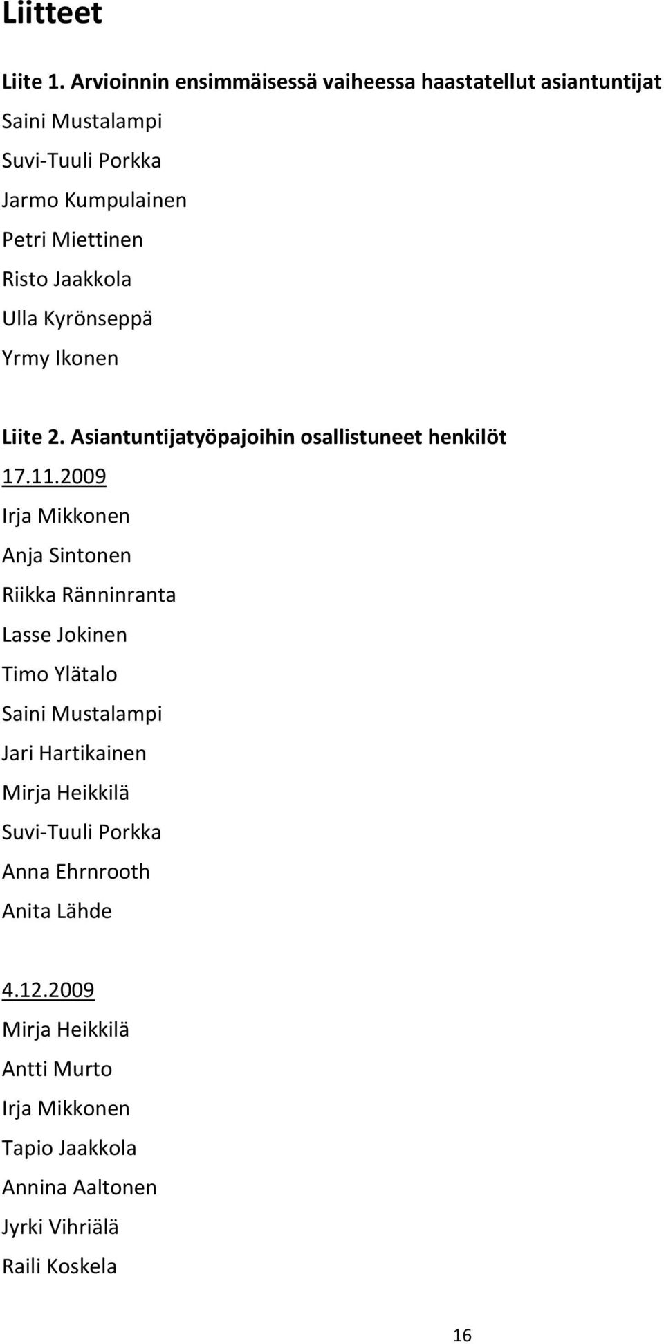 Risto Jaakkola Ulla Kyrönseppä Yrmy Ikonen Liite 2. Asiantuntijatyöpajoihin osallistuneet henkilöt 17.11.