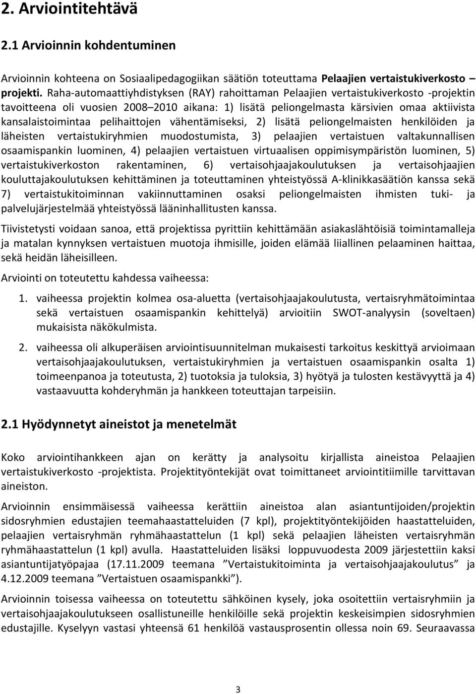 pelihaittojen vähentämiseksi, 2) lisätä peliongelmaisten henkilöiden ja läheisten vertaistukiryhmien muodostumista, ) pelaajien vertaistuen valtakunnallisen osaamispankin luominen, ) pelaajien