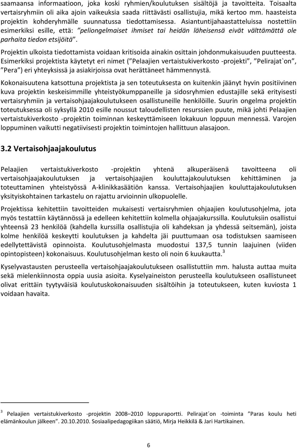 Asiantuntijahaastatteluissa nostettiin esimerkiksi esille, että: peliongelmaiset ihmiset tai heidän läheisensä eivät välttämättä ole parhaita tiedon etsijöitä.