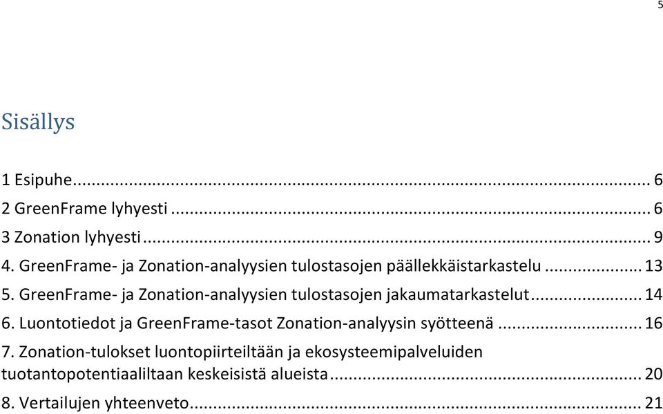 GreenFrame- ja Zonation-analyysien tulostasojen jakaumatarkastelut... 14 6.