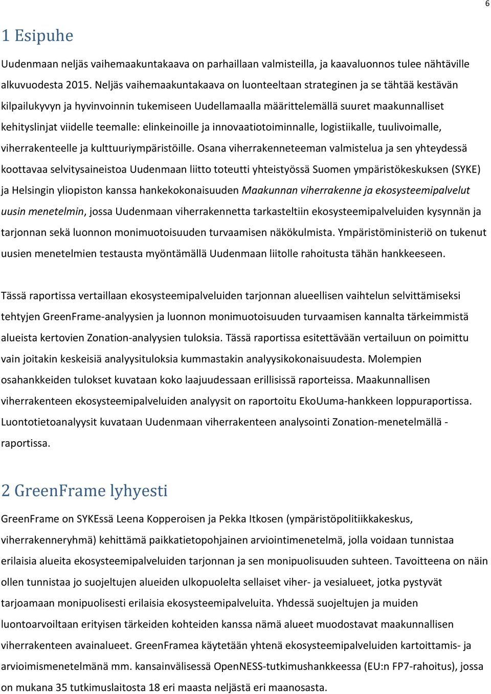 teemalle: elinkeinoille ja innovaatiotoiminnalle, logistiikalle, tuulivoimalle, viherrakenteelle ja kulttuuriympäristöille.