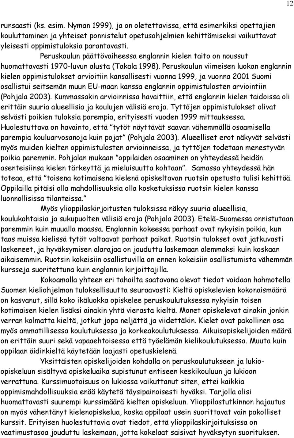 Peruskoulun päättövaiheessa englannin kielen taito on noussut huomattavasti 1970-luvun alusta (Takala 1998).