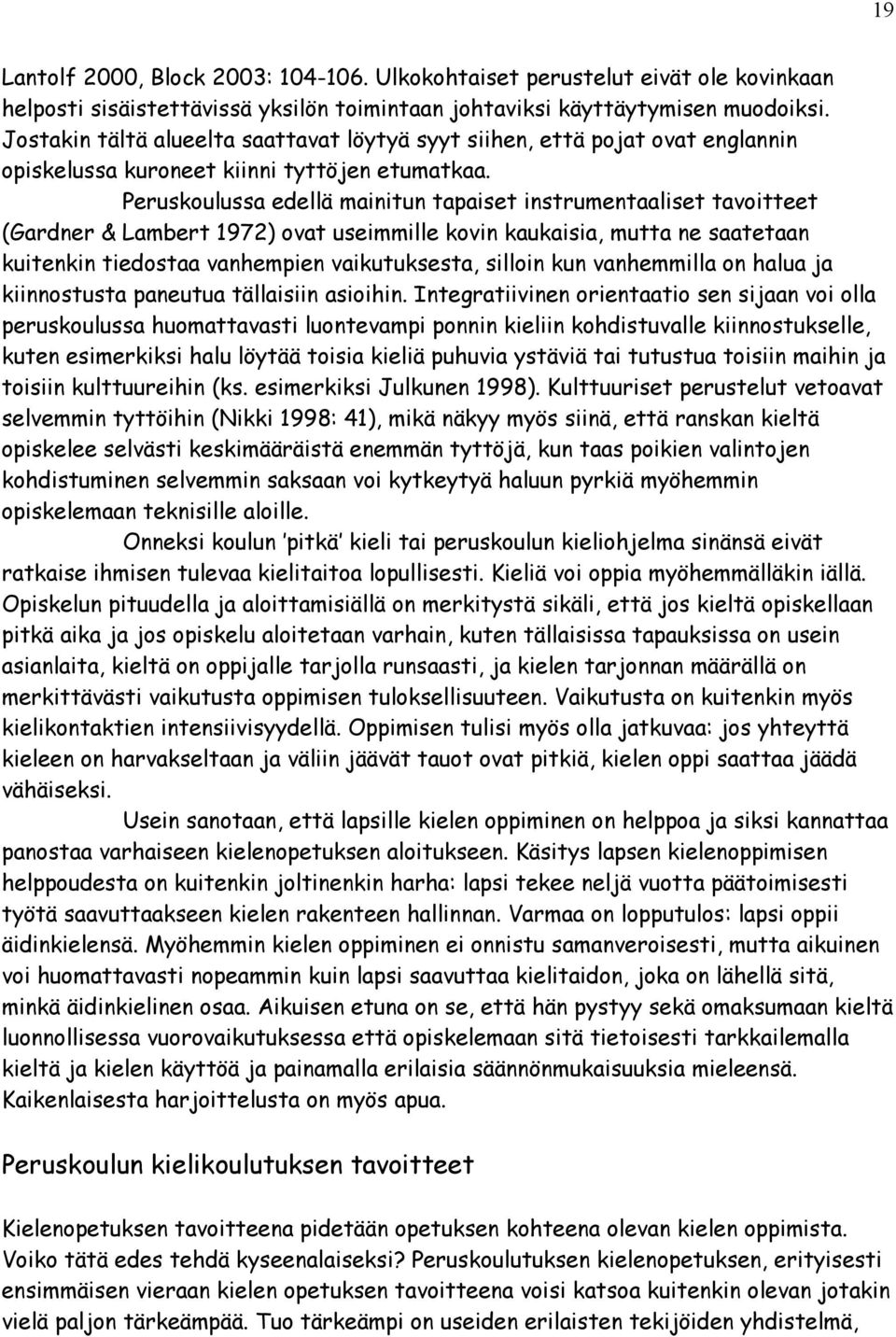 Peruskoulussa edellä mainitun tapaiset instrumentaaliset tavoitteet (Gardner & Lambert 1972) ovat useimmille kovin kaukaisia, mutta ne saatetaan kuitenkin tiedostaa vanhempien vaikutuksesta, silloin