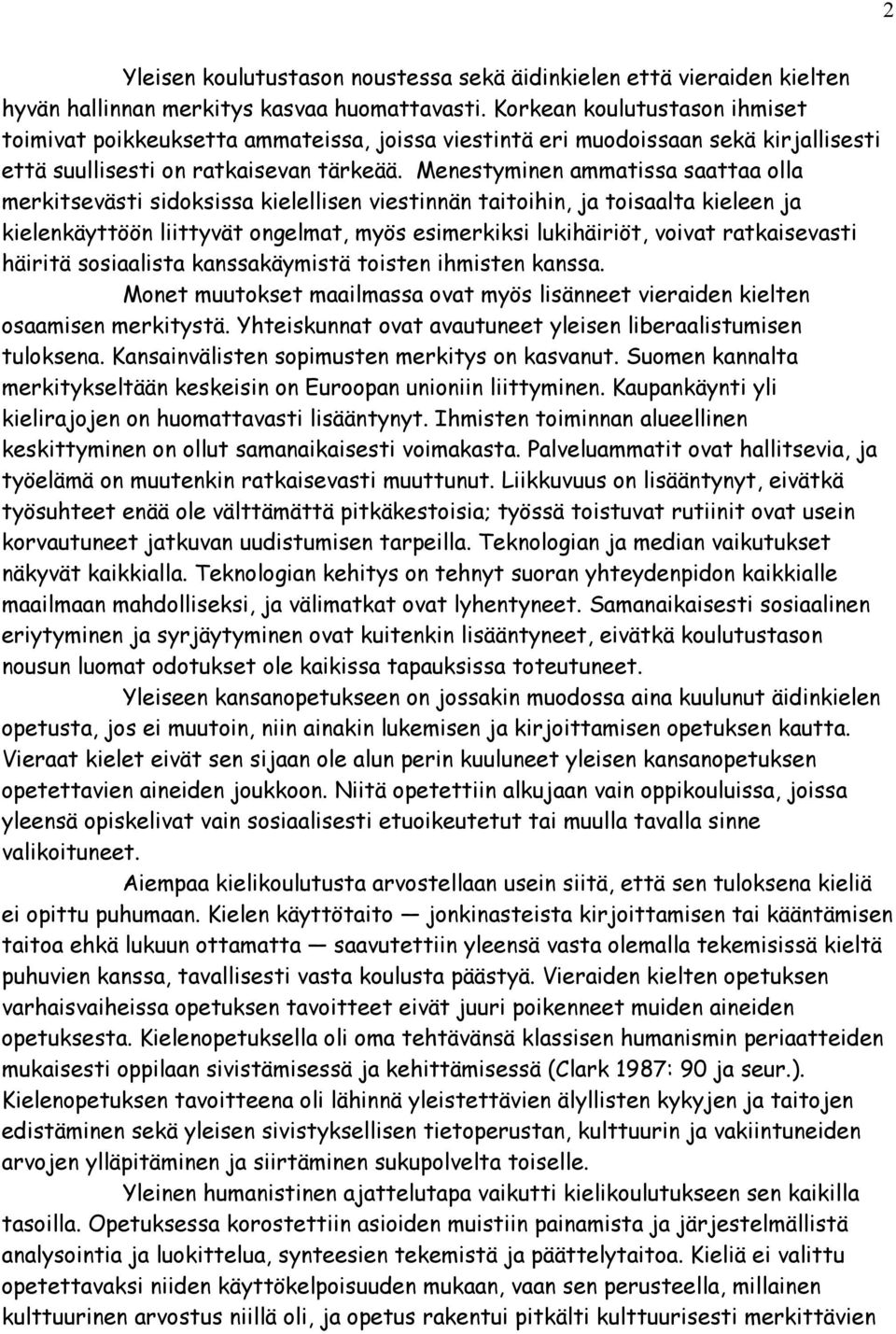 Menestyminen ammatissa saattaa olla merkitsevästi sidoksissa kielellisen viestinnän taitoihin, ja toisaalta kieleen ja kielenkäyttöön liittyvät ongelmat, myös esimerkiksi lukihäiriöt, voivat