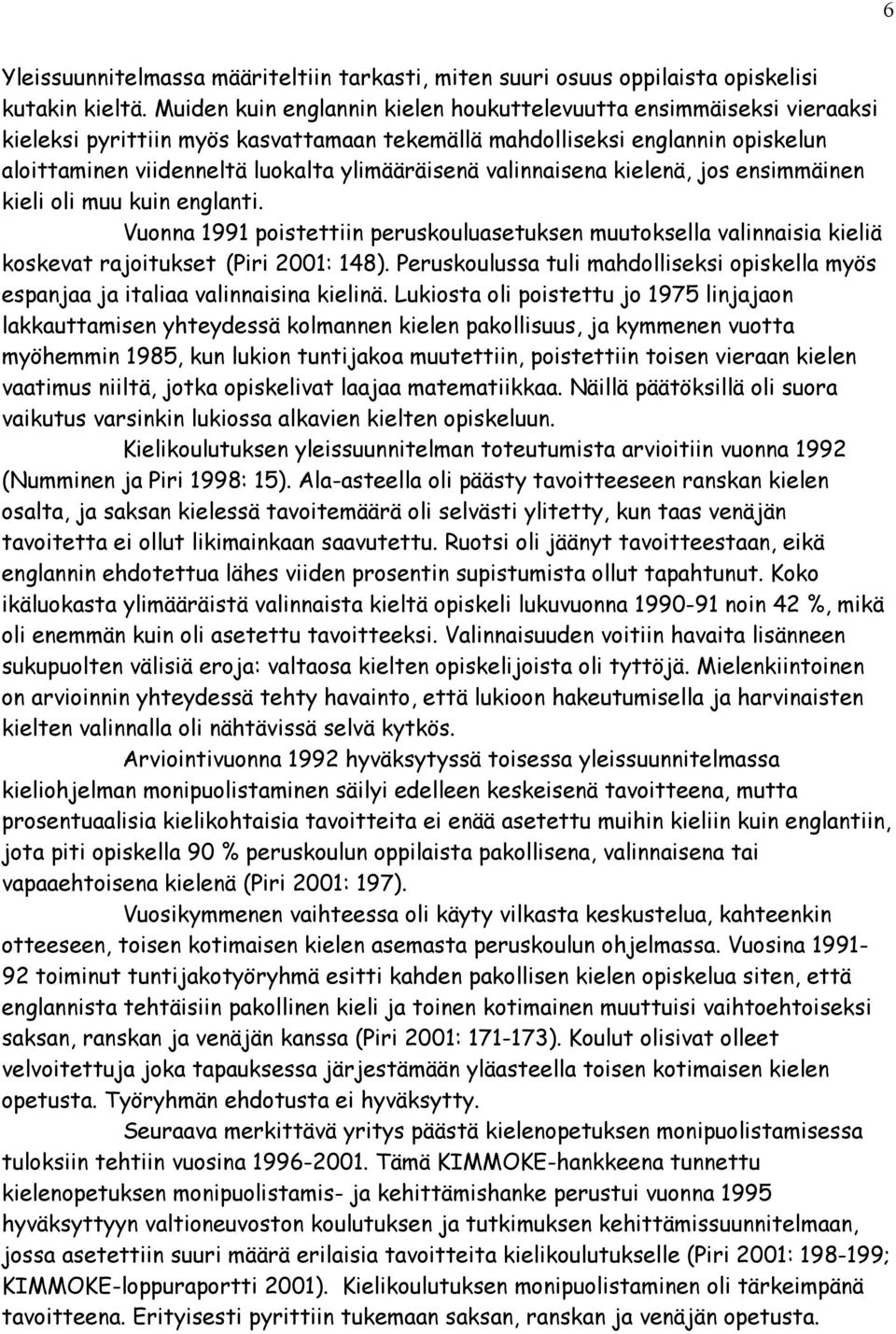 valinnaisena kielenä, jos ensimmäinen kieli oli muu kuin englanti. Vuonna 1991 poistettiin peruskouluasetuksen muutoksella valinnaisia kieliä koskevat rajoitukset (Piri 2001: 148).