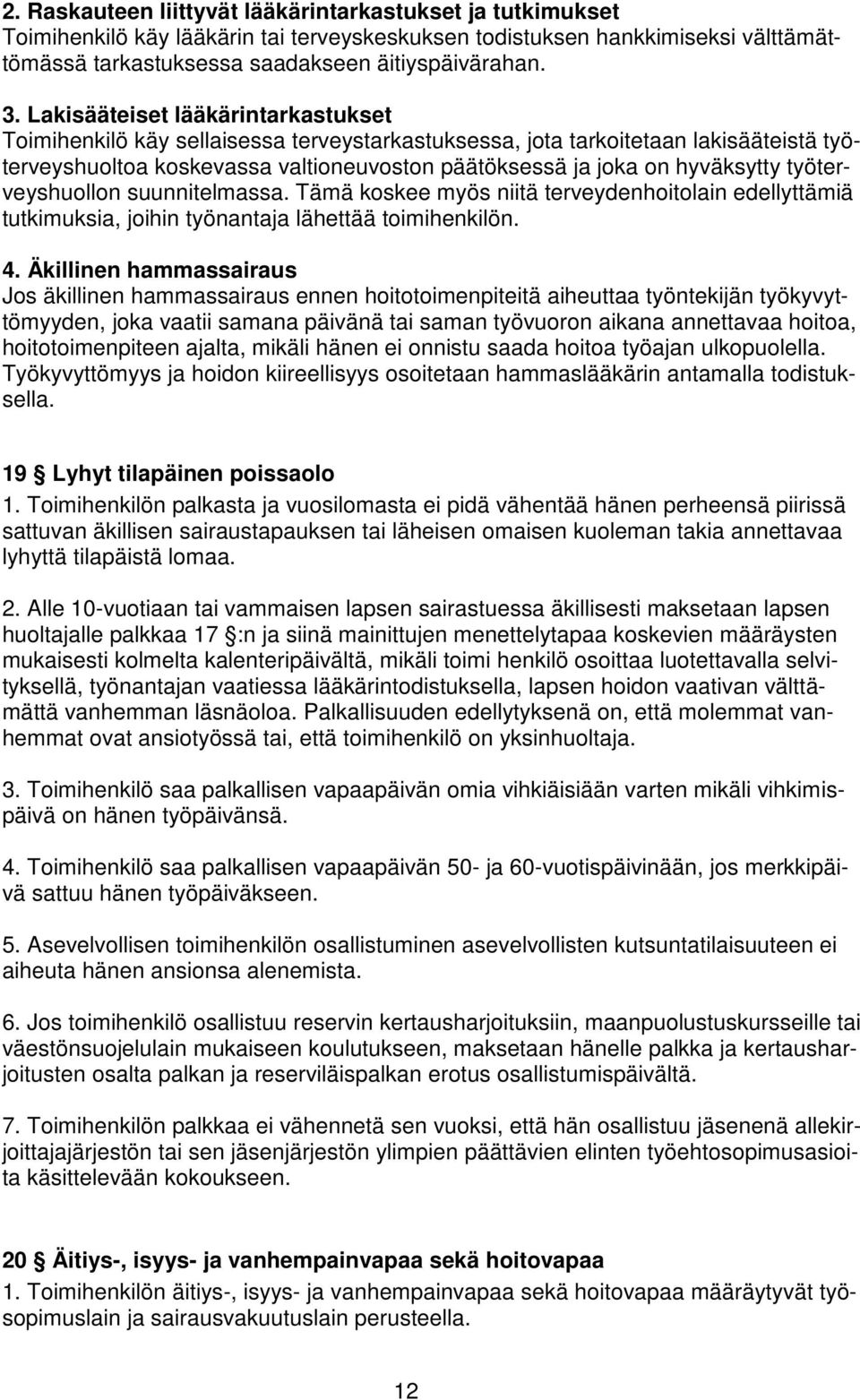 työterveyshuollon suunnitelmassa. Tämä koskee myös niitä terveydenhoitolain edellyttämiä tutkimuksia, joihin työnantaja lähettää toimihenkilön. 4.