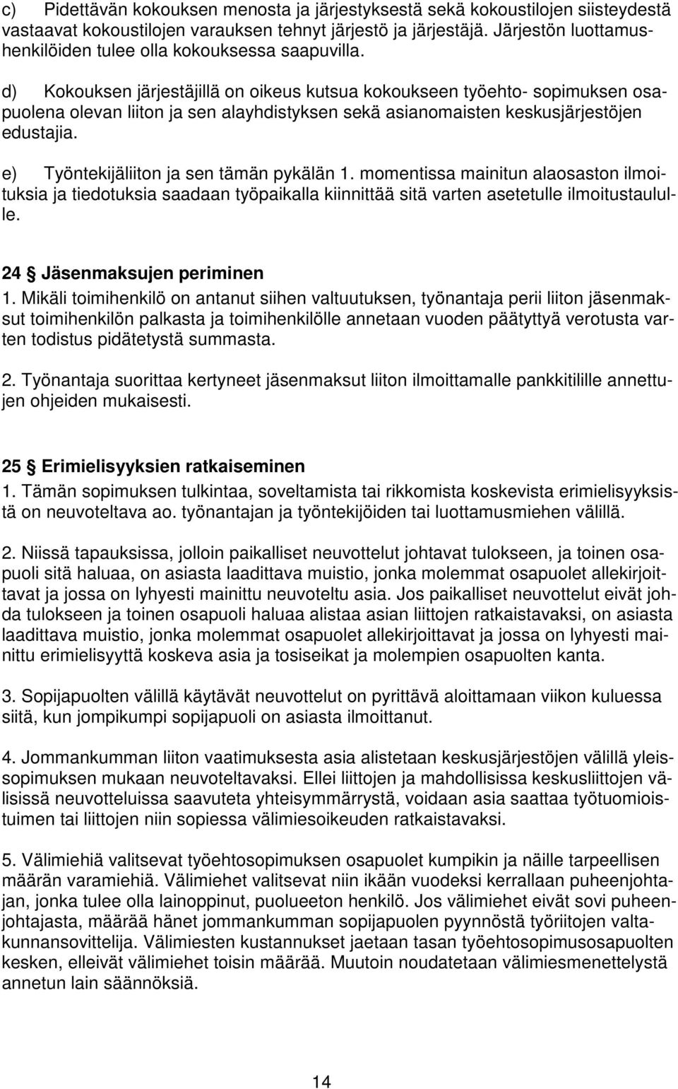 d) Kokouksen järjestäjillä on oikeus kutsua kokoukseen työehto- sopimuksen osapuolena olevan liiton ja sen alayhdistyksen sekä asianomaisten keskusjärjestöjen edustajia.