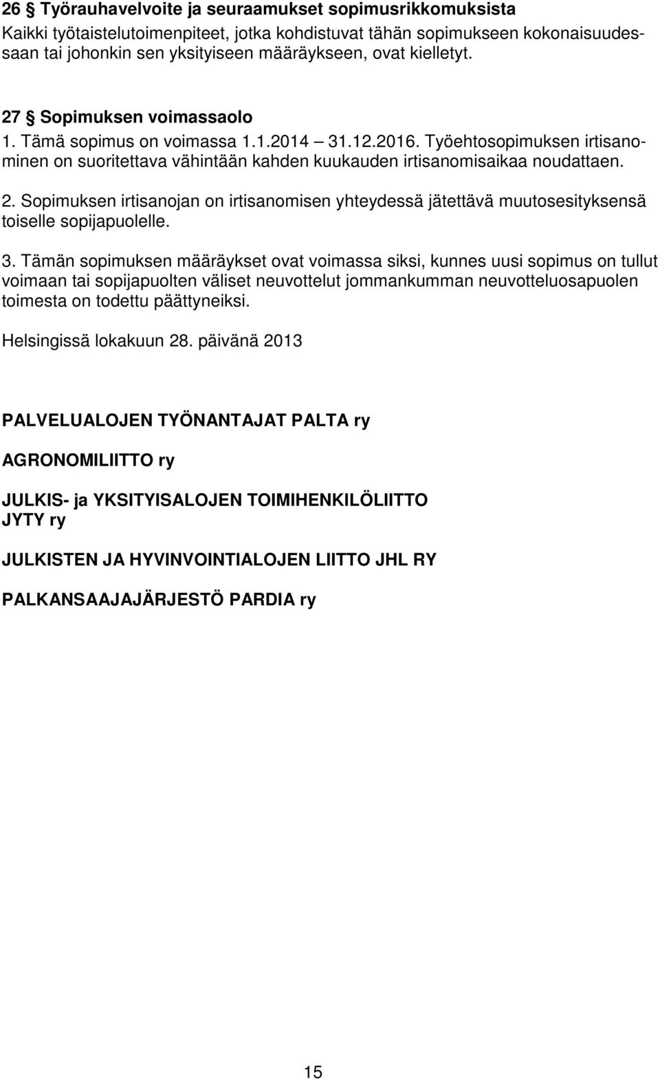 Sopimuksen irtisanojan on irtisanomisen yhteydessä jätettävä muutosesityksensä toiselle sopijapuolelle. 3.