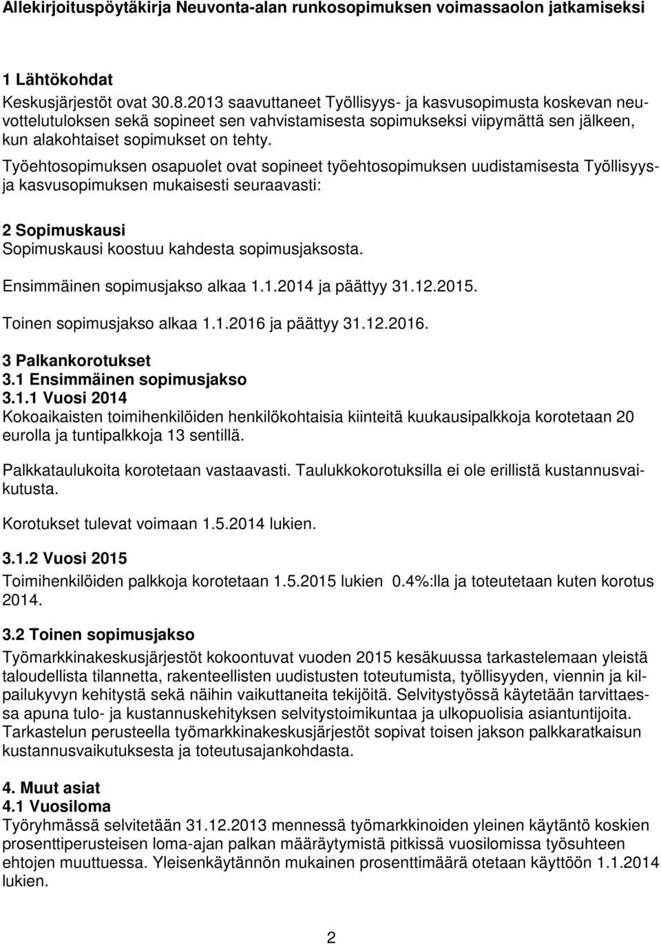 Työehtosopimuksen osapuolet ovat sopineet työehtosopimuksen uudistamisesta Työllisyysja kasvusopimuksen mukaisesti seuraavasti: 2 Sopimuskausi Sopimuskausi koostuu kahdesta sopimusjaksosta.