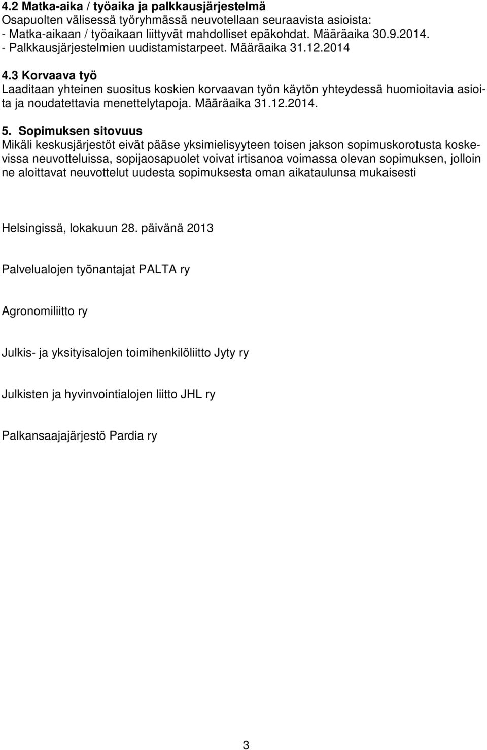 3 Korvaava työ Laaditaan yhteinen suositus koskien korvaavan työn käytön yhteydessä huomioitavia asioita ja noudatettavia menettelytapoja. Määräaika 31.12.2014. 5.