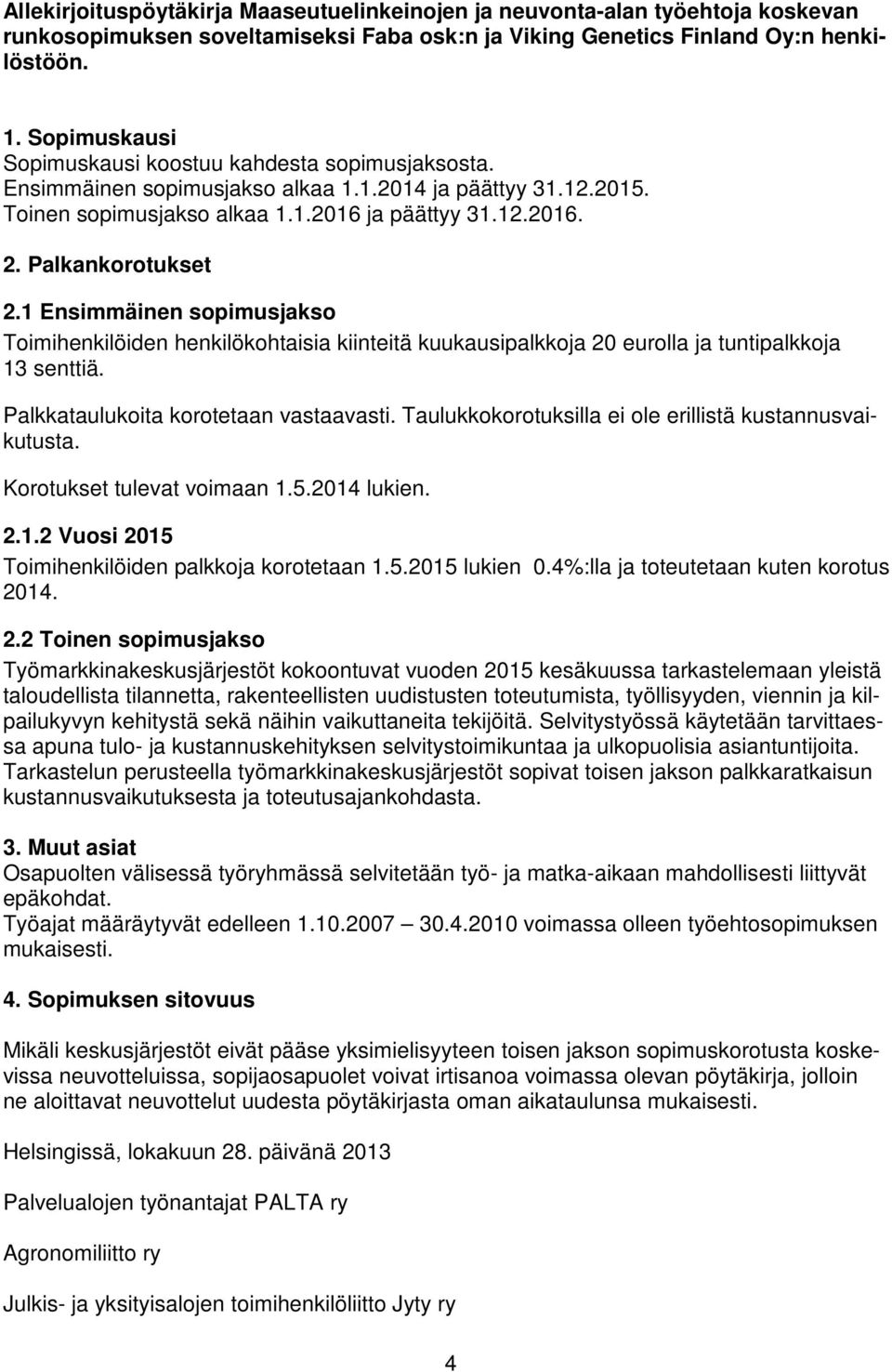 Palkankorotukset 2.1 Ensimmäinen sopimusjakso Toimihenkilöiden henkilökohtaisia kiinteitä kuukausipalkkoja 20 eurolla ja tuntipalkkoja 13 senttiä. Palkkataulukoita korotetaan vastaavasti.