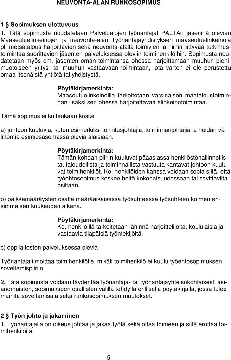 metsätalous harjoittavien sekä neuvonta-alalla toimivien ja niihin liittyvää tutkimustoimintaa suorittavien jäsenten palveluksessa oleviin toimihenkilöihin. Sopimusta noudatetaan myös em.