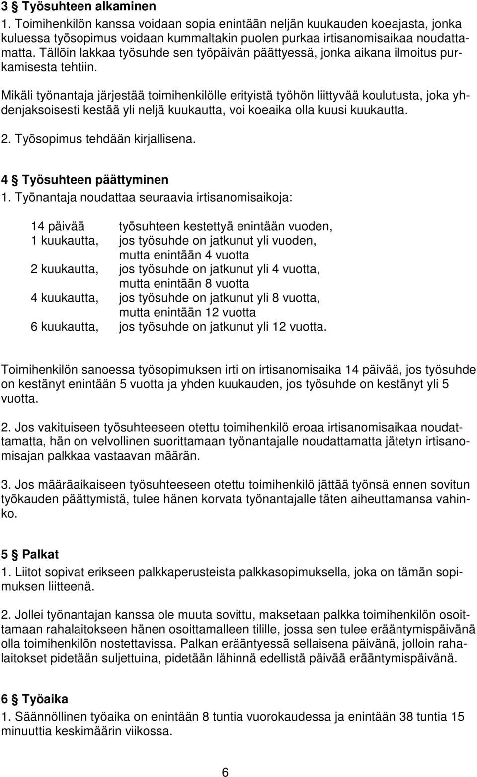 Mikäli työnantaja järjestää toimihenkilölle erityistä työhön liittyvää koulutusta, joka yhdenjaksoisesti kestää yli neljä kuukautta, voi koeaika olla kuusi kuukautta. 2.