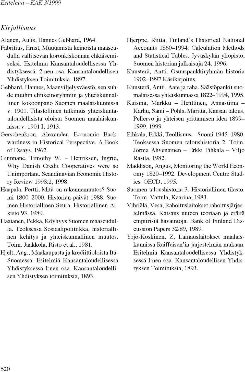Gebhard, Hannes, Maanviljelysväestö, sen suhde muihin elinkeinoryhmiin ja yhteiskunnallinen kokoonpano Suomen maalaiskunnissa v. 1901.
