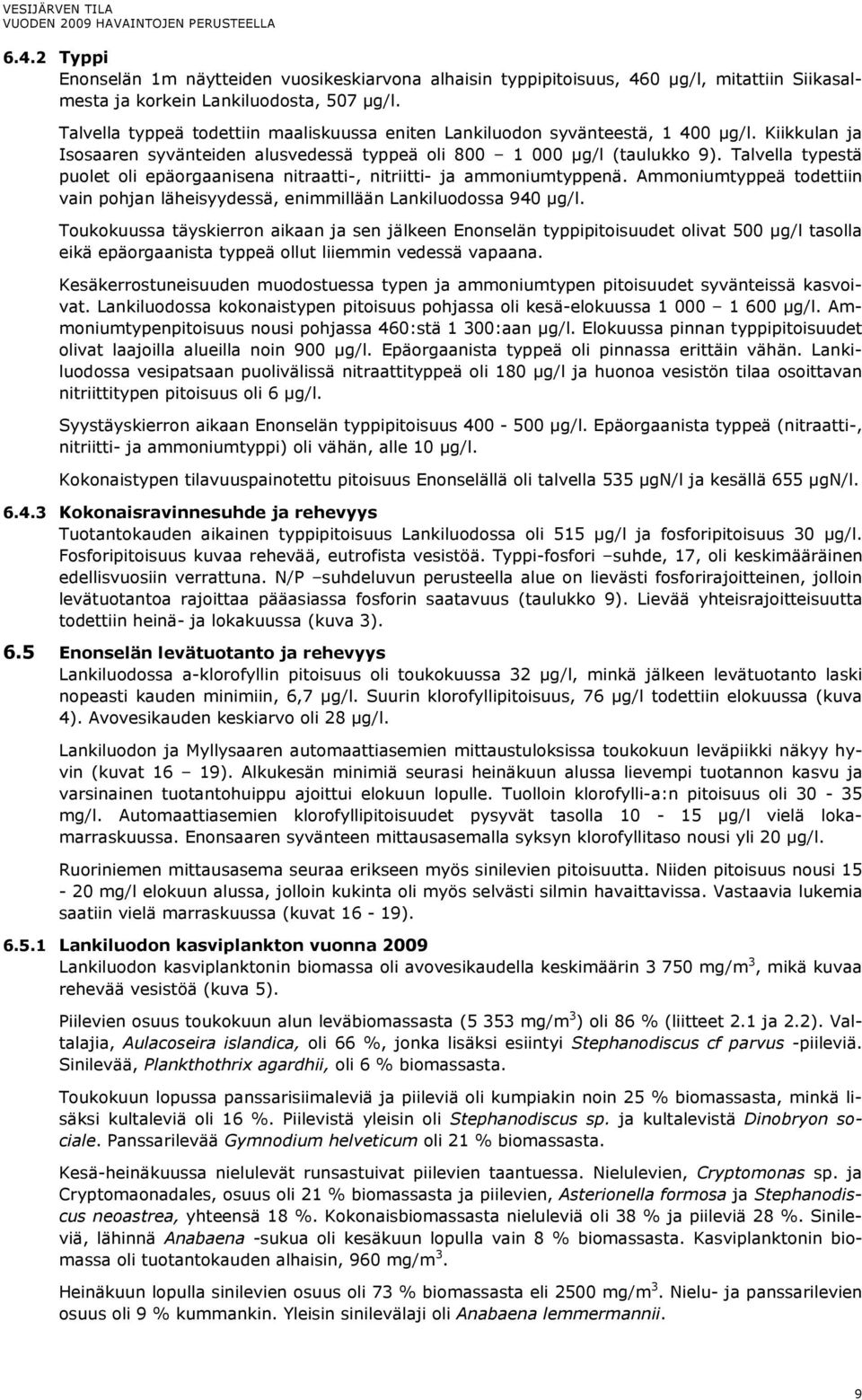 Talvella typestä puolet oli epäorgaanisena nitraatti-, nitriitti- ja ammoniumtyppenä. Ammoniumtyppeä todettiin vain pohjan läheisyydessä, enimmillään Lankiluodossa 94 µg/l.