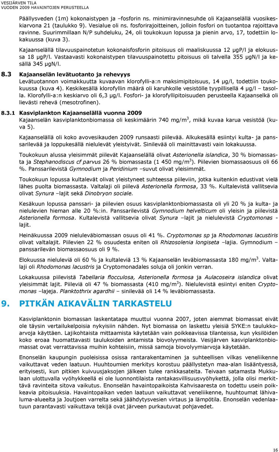 Kajaanselällä tilavuuspainotetun kokonaisfosforin pitoisuus oli maaliskuussa 12 µgp/l ja elokuussa 18 µgp/l.